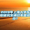 2019年上海大学在职研究生通过率是多少？