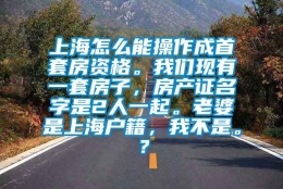 上海怎么能操作成首套房资格。我们现有一套房子，房产证名字是2人一起。老婆是上海户籍，我不是。？