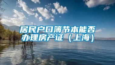 居民户口簿节本能否办理房产证（上海）