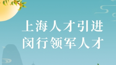 上海人才引进落户政策2022：开展闵行领军人才选拔工作的通知