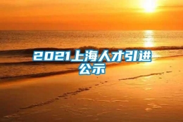 2021上海人才引进公示