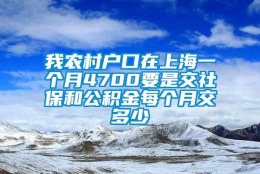 我农村户口在上海一个月4700要是交社保和公积金每个月交多少