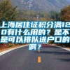 上海居住证积分满120有什么用的？是不是可以排队进户口的啊？