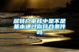 居转户审核中是不是基本通过你符合条件吗