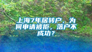 上海7年居转户，为何申请被拒，落户不成功？