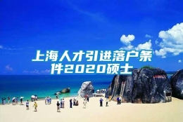 上海人才引进落户条件2020硕士