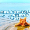 想要在上海积分落户吗？ 上海远程教育 今题网