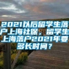 2021以后留学生落户上海社保，留学生上海落户2021年要多长时间？