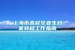 上海市高校毕业生档案转移工作指南