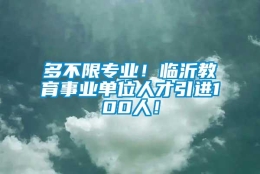 多不限专业！临沂教育事业单位人才引进100人！