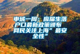 申城一周：应届生落户口最新政策颁布 网民关注上海”最安全性”