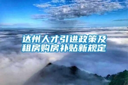 达州人才引进政策及租房购房补贴新规定