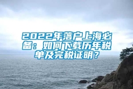 2022年落户上海必备：如何下载历年税单及完税证明？