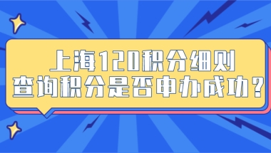 上海居住证120积分细则：上海居住证积分怎么查询是否积分成功？