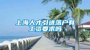 上海人才引进落户有工资要求吗