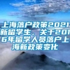 上海落户政策2021新留学生，关于2016年留学人员落户上海新政策变化