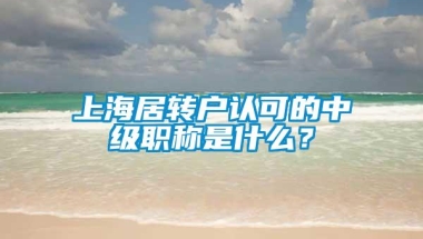 上海居转户认可的中级职称是什么？