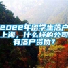 2022年留学生落户上海，什么样的公司有落户资质？