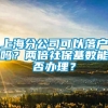 上海分公司可以落户吗？两倍社保基数能否办理？