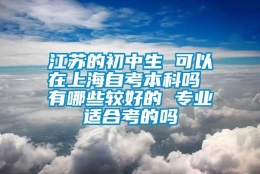 江苏的初中生 可以在上海自考本科吗 有哪些较好的 专业适合考的吗