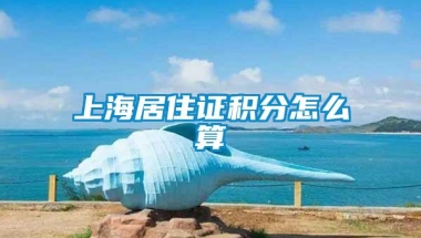 上海居住证积分怎么算