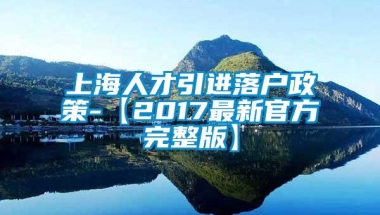 上海人才引进落户政策-【2017最新官方完整版】