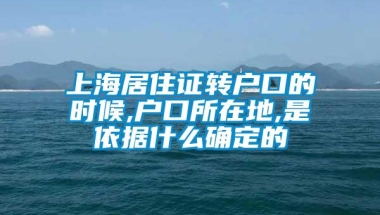 上海居住证转户口的时候,户口所在地,是依据什么确定的