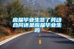 应届毕业生签了劳动合同还是应届毕业生吗