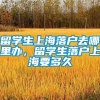 留学生上海落户去哪里办，留学生落户上海要多久