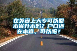 在外省上大专可以回本省升本吗？户口还在本省，可以吗？