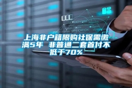 上海非户籍限购社保需缴满5年 非普通二套首付不低于70%