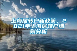 上海居转户新政策，2021年上海居转户细则分析