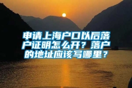 申请上海户口以后落户证明怎么开？落户的地址应该写哪里？