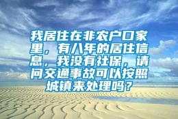 我居住在非农户口家里，有八年的居住信息，我没有社保，请问交通事故可以按照城镇来处理吗？