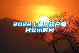 2022上海居转户每月公示时间