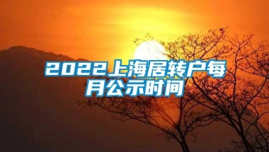 2022上海居转户每月公示时间