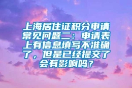 上海居住证积分申请常见问题二：申请表上有信息填写不准确了，但是已经提交了会有影响吗？