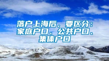 落户上海后，要区分：家庭户口、公共户口、集体户口