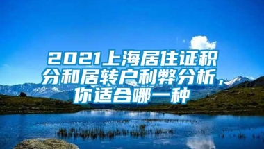 2021上海居住证积分和居转户利弊分析，你适合哪一种