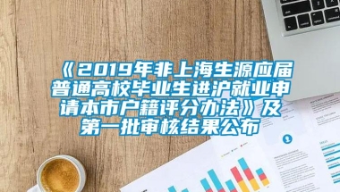 《2019年非上海生源应届普通高校毕业生进沪就业申请本市户籍评分办法》及第一批审核结果公布