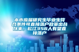 本市应届研究生毕业生符合条件可直接落户政策出台以来，松江356人有望直接落户