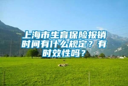 上海市生育保险报销时间有什么规定？有时效性吗？