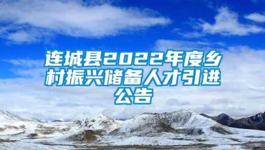 连城县2022年度乡村振兴储备人才引进公告