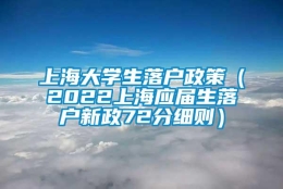 上海大学生落户政策（2022上海应届生落户新政72分细则）