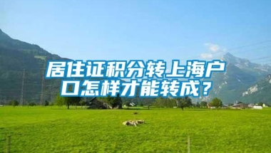 居住证积分转上海户口怎样才能转成？