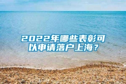 2022年哪些表彰可以申请落户上海？