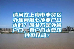 请问在上海市奉贤区办理离婚必须要户口本吗？因女方是外省户口，有户口本复印件可以吗？