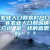 农业人口和农村户口 非农业人口和城镇户口 是一样的意思吗？？？