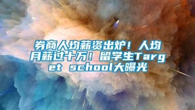 券商人均薪资出炉！人均月薪过十万！留学生Target school大曝光