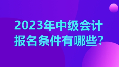 江西2023年中级会计职称考试的报名条件公布了吗？